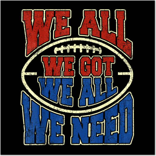 Patriots WE GOT ALL WE NEED Wall Art by dtr_art
