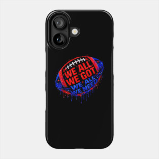 Patriots WE GOT ALL WE NEED Phone Case