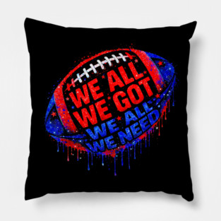 Patriots WE GOT ALL WE NEED Pillow