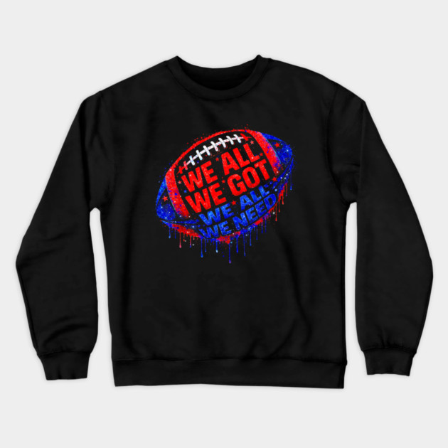 Patriots WE GOT ALL WE NEED Crewneck Sweatshirt by dtr_art