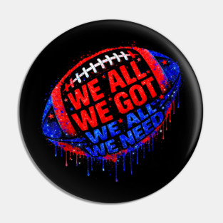 Patriots WE GOT ALL WE NEED Pin