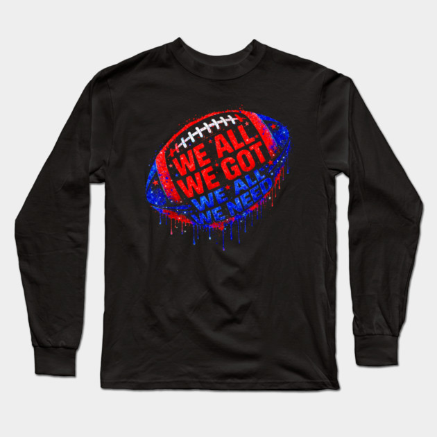 Patriots WE GOT ALL WE NEED Long Sleeve T-Shirt by dtr_art