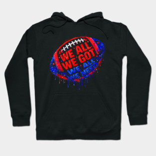 Patriots WE GOT ALL WE NEED Hoodie