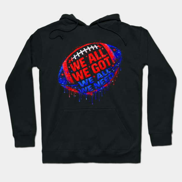 Patriots WE GOT ALL WE NEED Hoodie by dtr_art