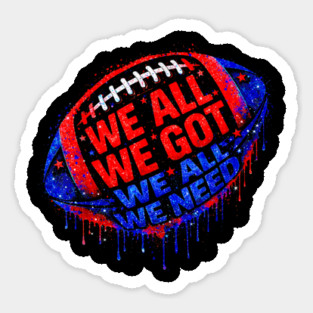 Patriots WE GOT ALL WE NEED Sticker