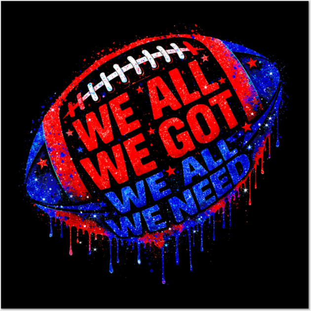 Patriots WE GOT ALL WE NEED Wall Art by dtr_art