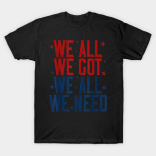 Patriots WE GOT ALL WE NEED T-Shirt