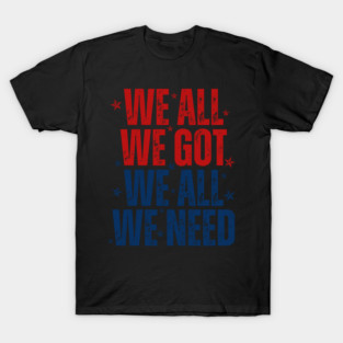 Patriots WE GOT ALL WE NEED T-Shirt