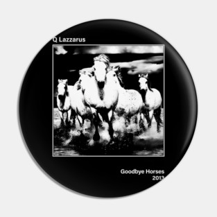 Goodbye Horses - Q Lazzarus \\\ Vintage BW Minimalist Pin