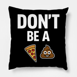 Don't Be A Piece Of Shit Blunt Sarcastic Advice Pillow