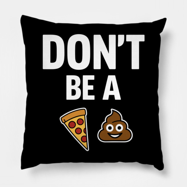 Don't Be A Piece Of Shit Blunt Sarcastic Advice Pillow by Anticorporati