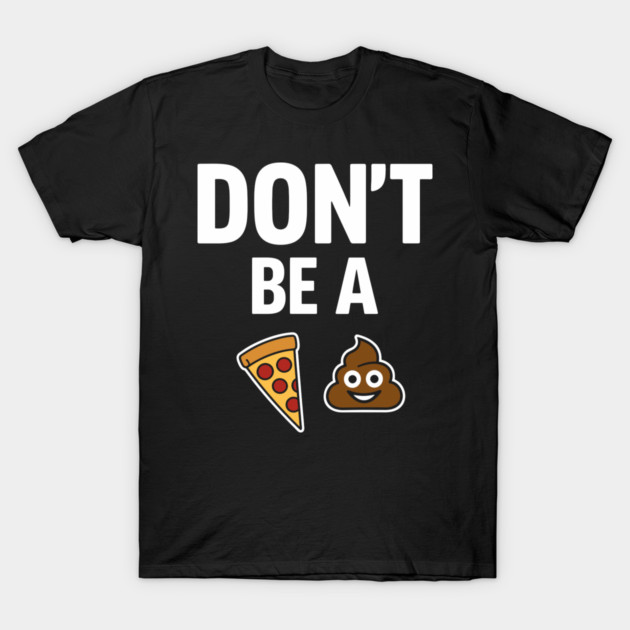 Don't Be A Piece Of Shit Blunt Sarcastic Advice T-Shirt by Anticorporati