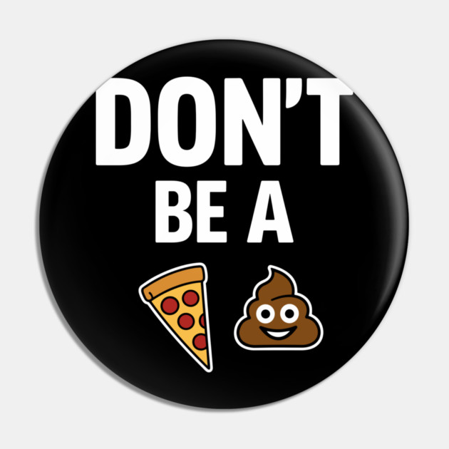 Don't Be A Piece Of Shit Blunt Sarcastic Advice Pin by Anticorporati
