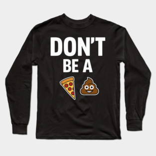 Don't Be A Piece Of Shit Blunt Sarcastic Advice Long Sleeve T-Shirt