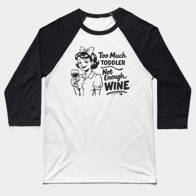 Too Much Toddler Not Enough Wine Tired As Mom Humor Baseball T-Shirt by Anticorporati