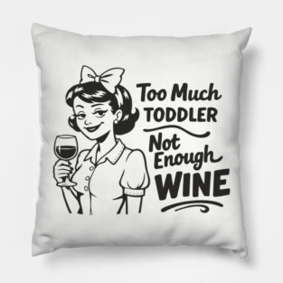 Too Much Toddler Not Enough Wine Tired As Mom Humor Pillow