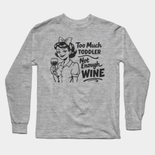 Too Much Toddler Not Enough Wine Tired As Mom Humor Long Sleeve T-Shirt