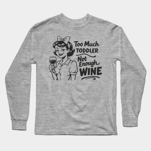 Too Much Toddler Not Enough Wine Tired As Mom Humor Long Sleeve T-Shirt by Anticorporati