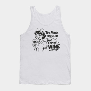 Too Much Toddler Not Enough Wine Tired As Mom Humor Tank Top