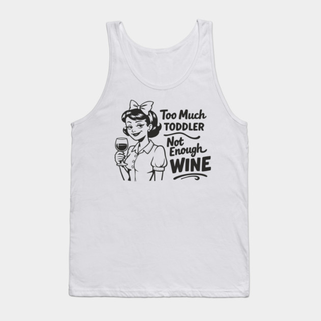 Too Much Toddler Not Enough Wine Tired As Mom Humor Tank Top by Anticorporati