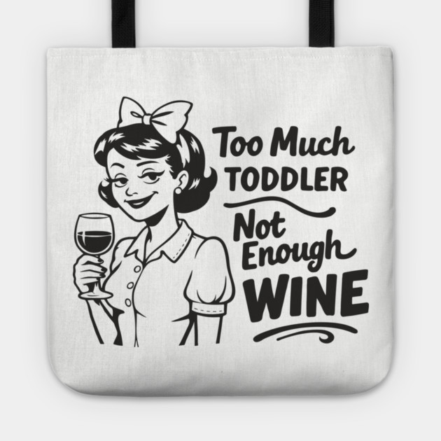 Too Much Toddler Not Enough Wine Tired As Mom Humor Tote by Anticorporati