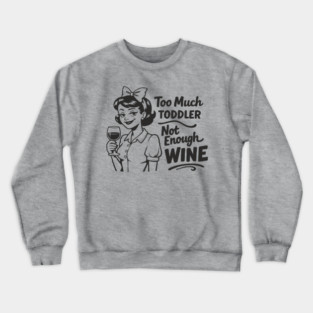 Too Much Toddler Not Enough Wine Tired As Mom Humor Crewneck Sweatshirt