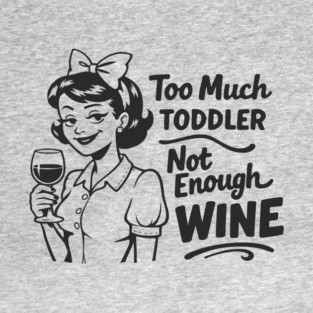 Too Much Toddler Not Enough Wine Tired As Mom Humor T-Shirt