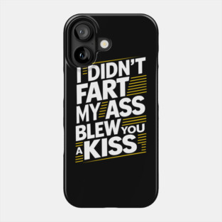 I Didn't Fart My Ass Blew You a Kiss Cheeky Sarcasm Phone Case