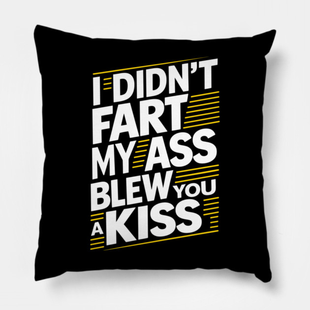 I Didn't Fart My Ass Blew You a Kiss Cheeky Sarcasm Pillow by Anticorporati