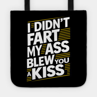 I Didn't Fart My Ass Blew You a Kiss Cheeky Sarcasm Tote