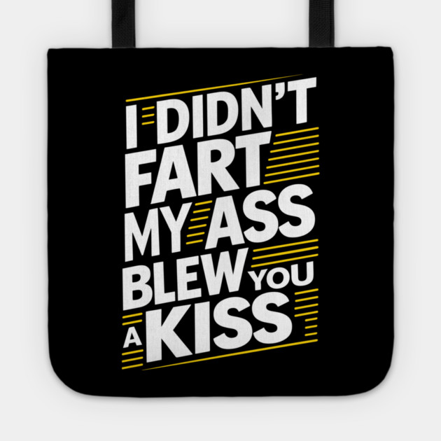 I Didn't Fart My Ass Blew You a Kiss Cheeky Sarcasm Tote by Anticorporati