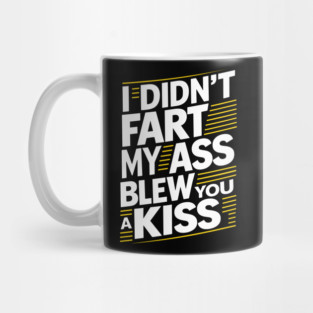 I Didn't Fart My Ass Blew You a Kiss Cheeky Sarcasm Mug