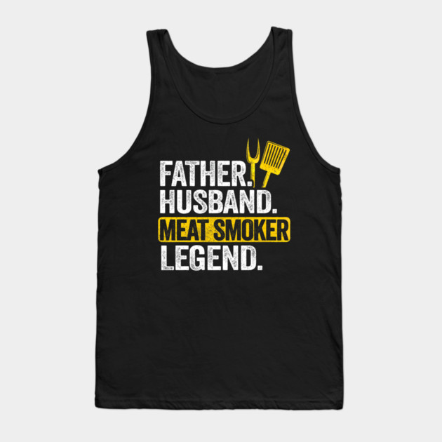 Father Husband Meat Smoker Legend Grilling Dad Meat Smoking Tank Top by yangho