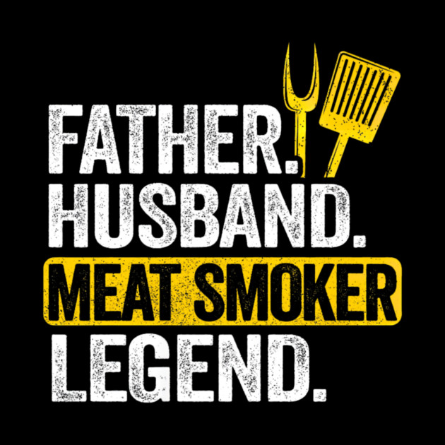 Father Husband Meat Smoker Legend Grilling Dad Meat Smoking by yangho