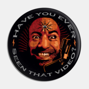 HAVE YOU EVER SEEN THAT VIDEO || Joe Rogan Experience || JRE Podcast Satire Pin