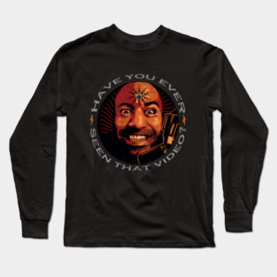 HAVE YOU EVER SEEN THAT VIDEO || Joe Rogan Experience || JRE Podcast Satire Long Sleeve T-Shirt