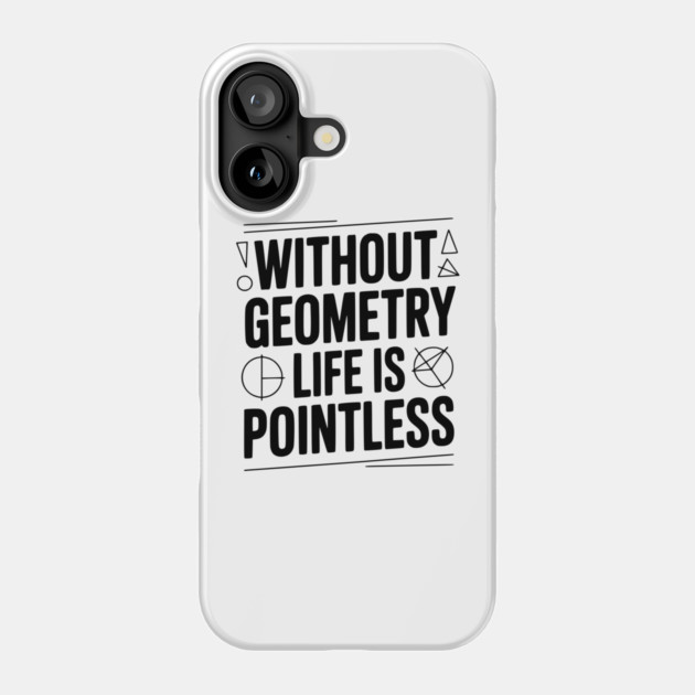 Without Geometry Life is Pointless Phone Case by Frank Ring