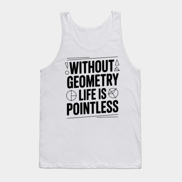 Without Geometry Life is Pointless Tank Top by Frank Ring