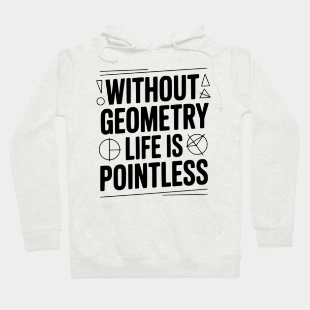 Without Geometry Life is Pointless Hoodie by Frank Ring