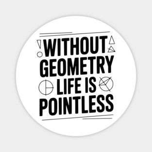 Without Geometry Life is Pointless Magnet