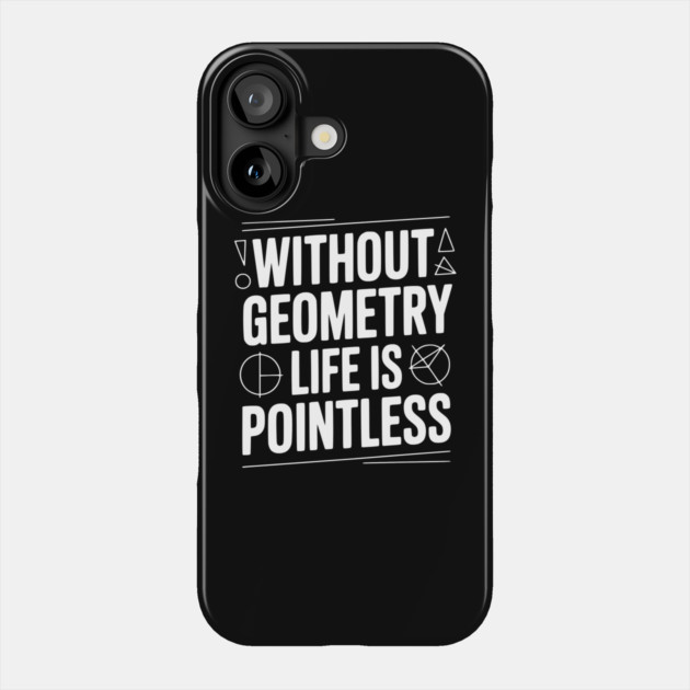 Without Geometry Life is Pointless Phone Case by Frank Ring
