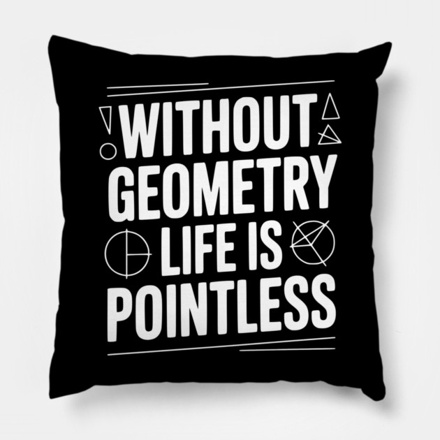 Without Geometry Life is Pointless Pillow by Frank Ring