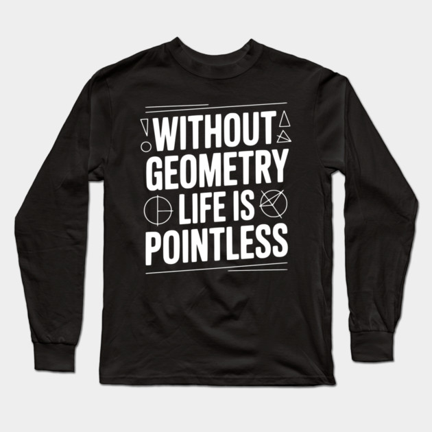 Without Geometry Life is Pointless Long Sleeve T-Shirt by Frank Ring