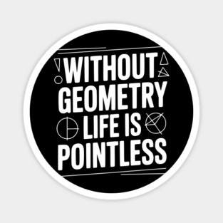 Without Geometry Life is Pointless Magnet