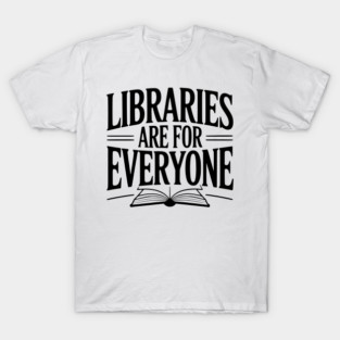 Libraries are for Everyone T-Shirt