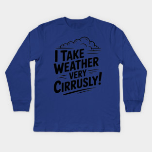 I Take Weather Very Cirrusly! Kids Long Sleeve T-Shirt