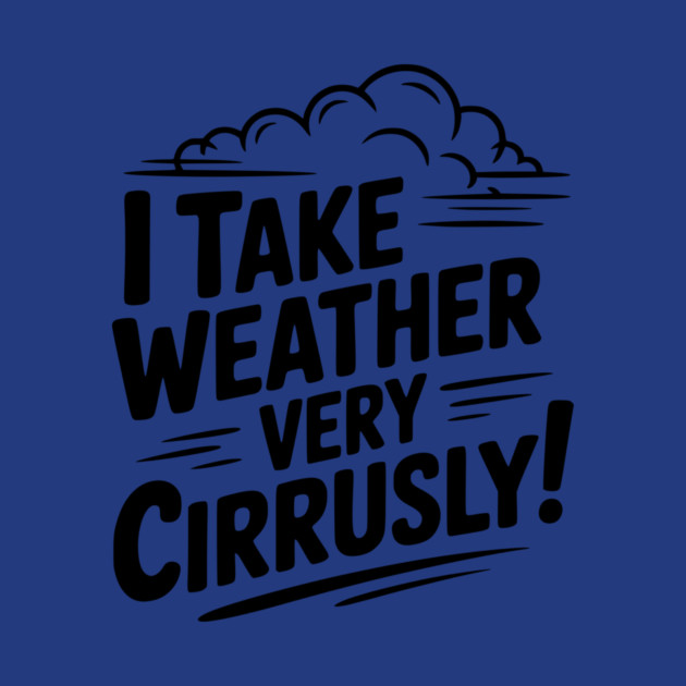 I Take Weather Very Cirrusly! by Frank Ring