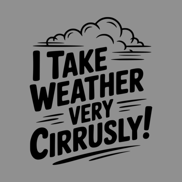 I Take Weather Very Cirrusly! by Frank Ring