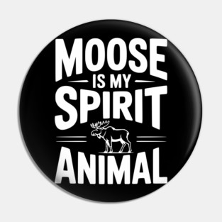 Moose is my Spirit Animal Pin