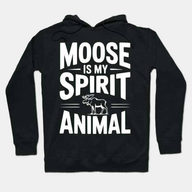 Moose is my Spirit Animal Hoodie by Frank Ring